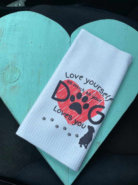 Love Yourself as Much as Your Dog Loves You Kitchen Towel Accentuate the Positive