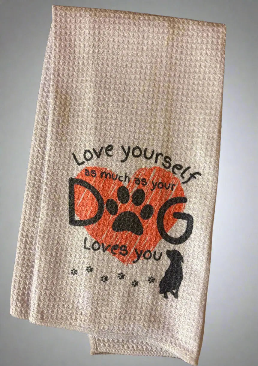 Love Yourself as Much as Your Dog Loves You Kitchen Towel Accentuate the Positive