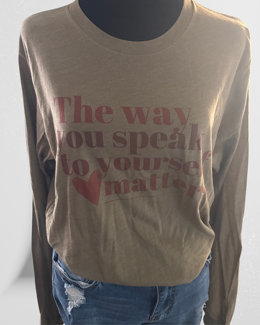 The Way You Speak to Yourself Matters – Inspirational Long Sleeve Tee