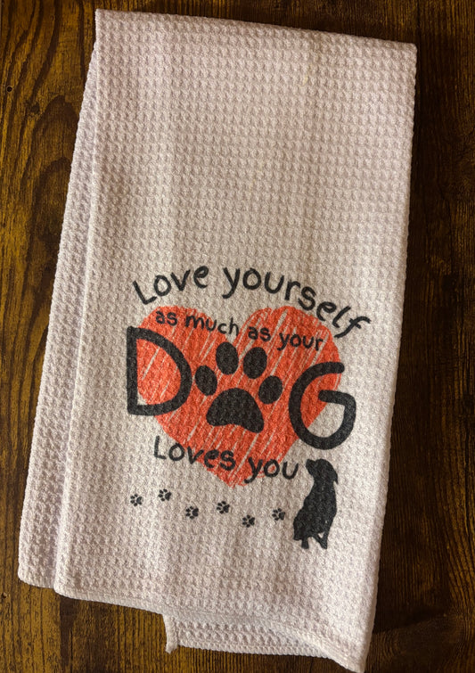 Love Yourself as Much as Your Dog Loves You Kitchen Towel